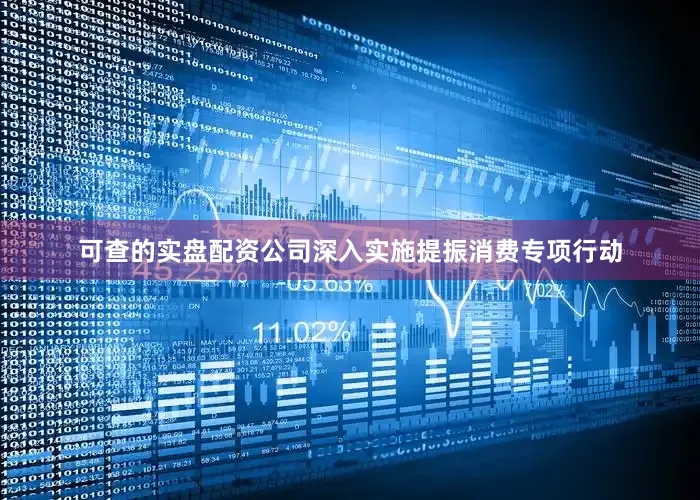 可查的实盘配资公司深入实施提振消费专项行动