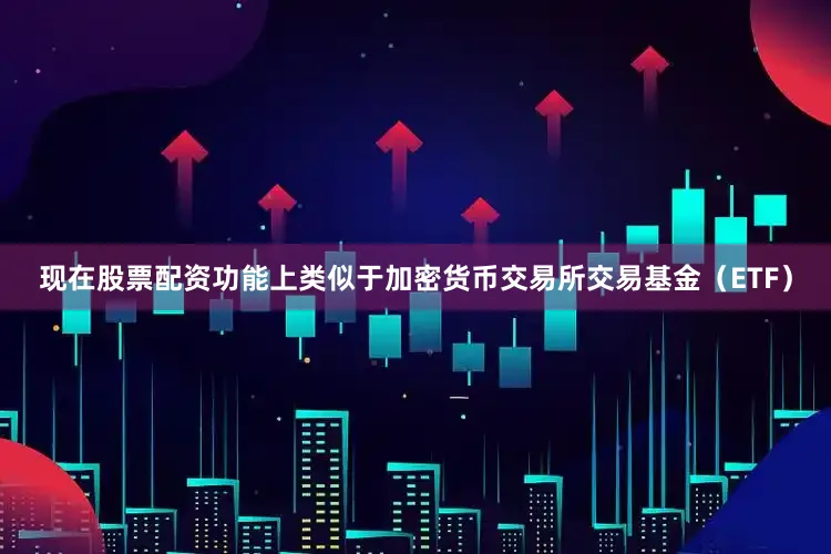 现在股票配资功能上类似于加密货币交易所交易基金（ETF）