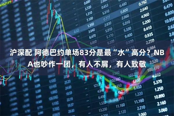 沪深配 阿德巴约单场83分是最“水”高分？NBA也吵作一团，有人不屑，有人致敬